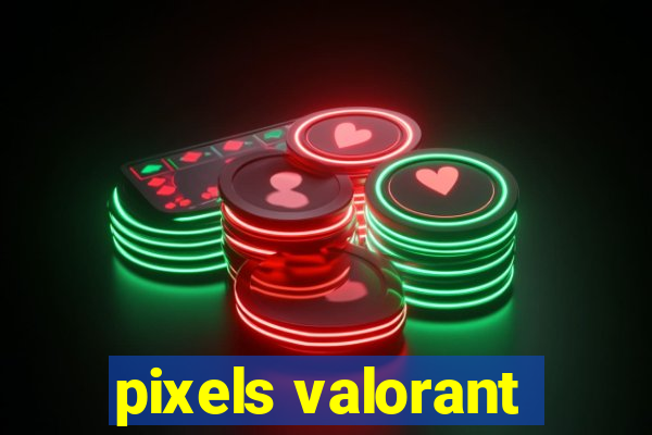 pixels valorant